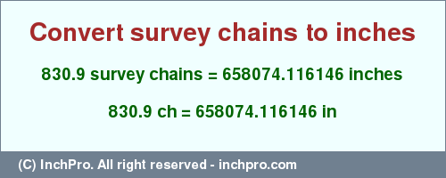 Result converting 830.9 survey chains to inches = 658074.116146 inches