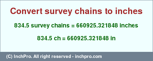 Result converting 834.5 survey chains to inches = 660925.321848 inches