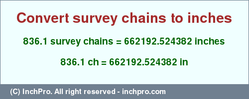 Result converting 836.1 survey chains to inches = 662192.524382 inches