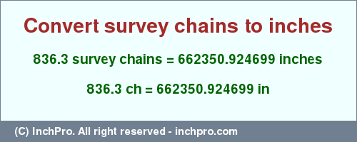 Result converting 836.3 survey chains to inches = 662350.924699 inches