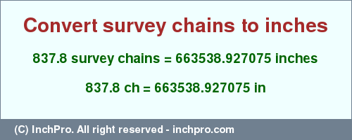 Result converting 837.8 survey chains to inches = 663538.927075 inches