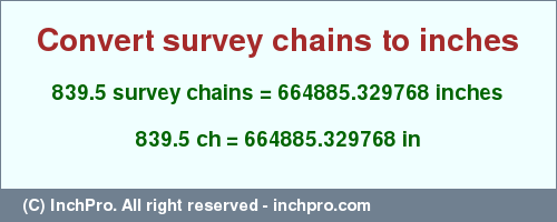 Result converting 839.5 survey chains to inches = 664885.329768 inches