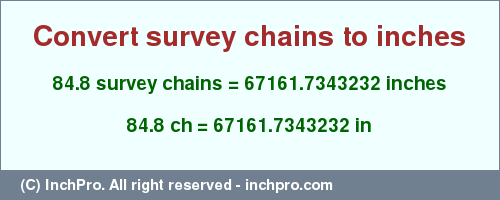 Result converting 84.8 survey chains to inches = 67161.7343232 inches