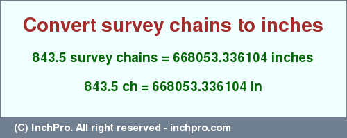 Result converting 843.5 survey chains to inches = 668053.336104 inches