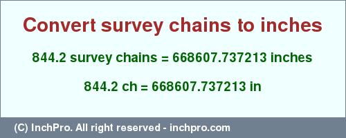 Result converting 844.2 survey chains to inches = 668607.737213 inches