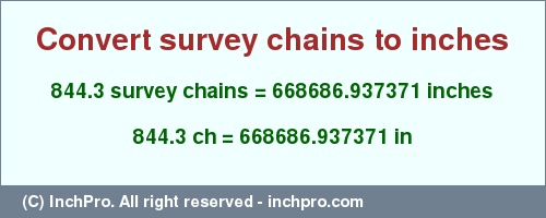 Result converting 844.3 survey chains to inches = 668686.937371 inches