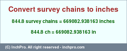 Result converting 844.8 survey chains to inches = 669082.938163 inches