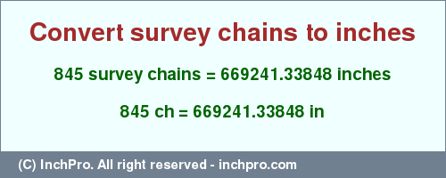 Result converting 845 survey chains to inches = 669241.33848 inches