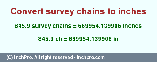 Result converting 845.9 survey chains to inches = 669954.139906 inches