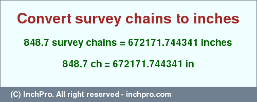 Result converting 848.7 survey chains to inches = 672171.744341 inches