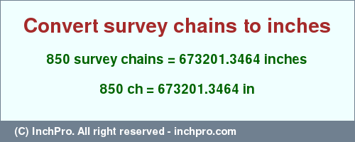 Result converting 850 survey chains to inches = 673201.3464 inches
