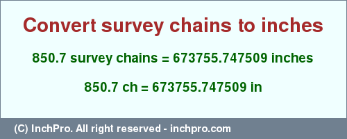 Result converting 850.7 survey chains to inches = 673755.747509 inches