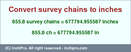 Result converting 855.8 survey chains to inches = 677794.955587 inches