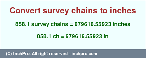 Result converting 858.1 survey chains to inches = 679616.55923 inches