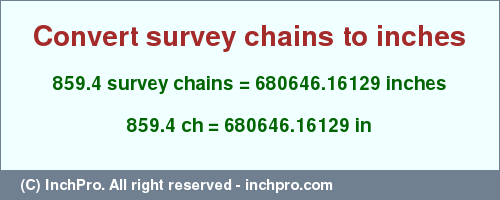 Result converting 859.4 survey chains to inches = 680646.16129 inches