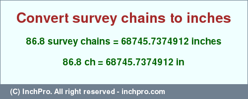 Result converting 86.8 survey chains to inches = 68745.7374912 inches