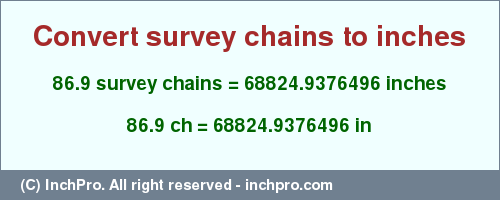 Result converting 86.9 survey chains to inches = 68824.9376496 inches