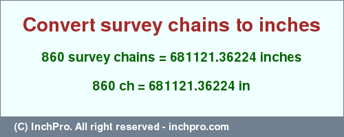 Result converting 860 survey chains to inches = 681121.36224 inches