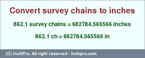 Result converting 862.1 survey chains to inches = 682784.565566 inches