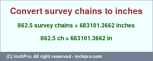 Result converting 862.5 survey chains to inches = 683101.3662 inches