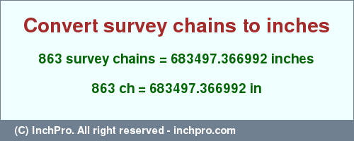Result converting 863 survey chains to inches = 683497.366992 inches