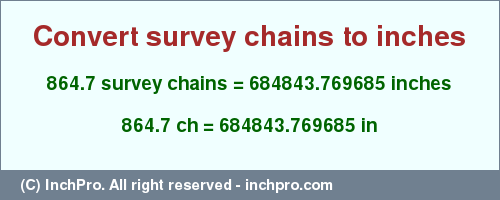 Result converting 864.7 survey chains to inches = 684843.769685 inches