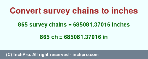 Result converting 865 survey chains to inches = 685081.37016 inches