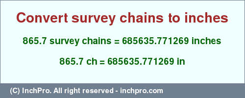 Result converting 865.7 survey chains to inches = 685635.771269 inches
