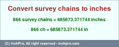 Result converting 866 survey chains to inches = 685873.371744 inches