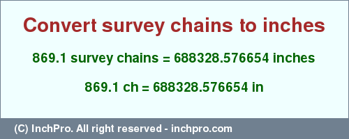 Result converting 869.1 survey chains to inches = 688328.576654 inches