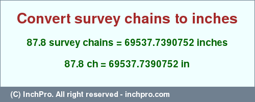 Result converting 87.8 survey chains to inches = 69537.7390752 inches