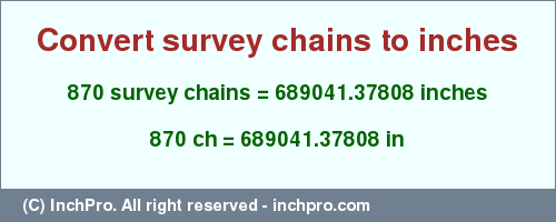 Result converting 870 survey chains to inches = 689041.37808 inches