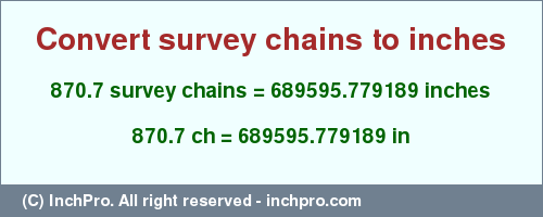 Result converting 870.7 survey chains to inches = 689595.779189 inches
