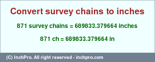 Result converting 871 survey chains to inches = 689833.379664 inches