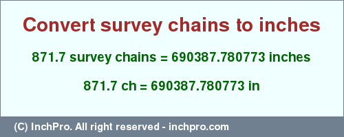 Result converting 871.7 survey chains to inches = 690387.780773 inches