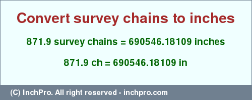 Result converting 871.9 survey chains to inches = 690546.18109 inches