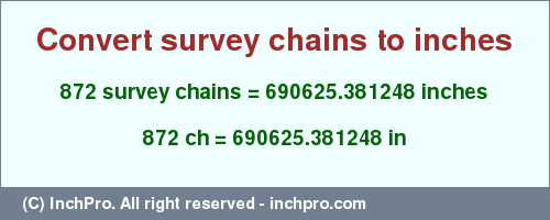 Result converting 872 survey chains to inches = 690625.381248 inches