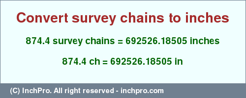 Result converting 874.4 survey chains to inches = 692526.18505 inches