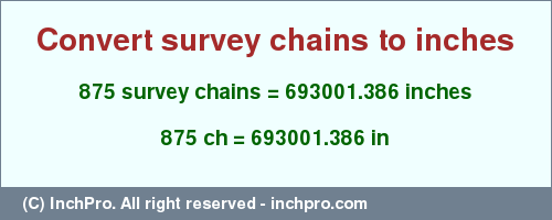 Result converting 875 survey chains to inches = 693001.386 inches