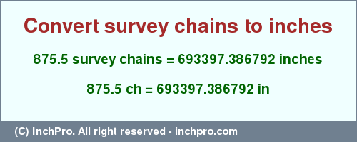 Result converting 875.5 survey chains to inches = 693397.386792 inches