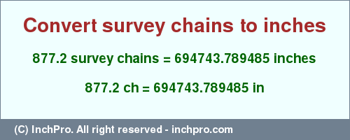 Result converting 877.2 survey chains to inches = 694743.789485 inches