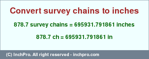 Result converting 878.7 survey chains to inches = 695931.791861 inches