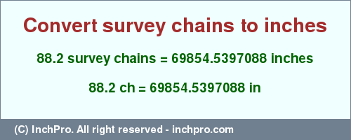 Result converting 88.2 survey chains to inches = 69854.5397088 inches