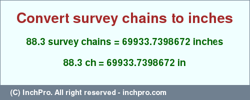 Result converting 88.3 survey chains to inches = 69933.7398672 inches