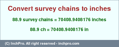 Result converting 88.9 survey chains to inches = 70408.9408176 inches