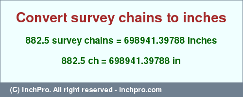 Result converting 882.5 survey chains to inches = 698941.39788 inches