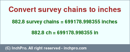 Result converting 882.8 survey chains to inches = 699178.998355 inches
