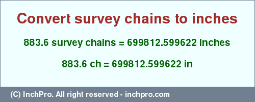 Result converting 883.6 survey chains to inches = 699812.599622 inches