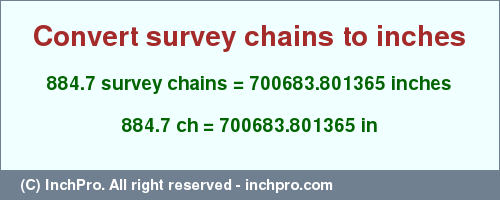 Result converting 884.7 survey chains to inches = 700683.801365 inches