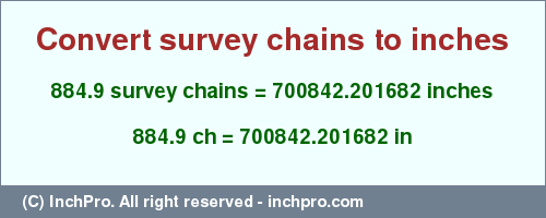Result converting 884.9 survey chains to inches = 700842.201682 inches